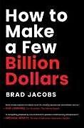 Fester Einband How to Make a Few Billion Dollars von Brad Jacobs