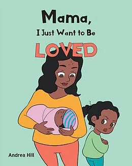 E-Book (epub) Mama, I Just Want to Be Loved von Andrea Hill