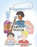 E-Book (epub) It's All About Water von Celeste Adams Wells Alexander Ed. S