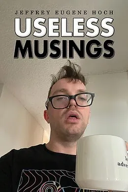 E-Book (epub) Useless Musings von Jeffrey Eugene Hoch
