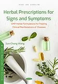 E-Book (pdf) Herbal Prescriptions for Signs and Symptoms: GMP Herbal Formulations for Treating Clinical Manifestations of Diseases von Sun-Chong Wang