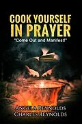 E-Book (epub) Cook Yourself in Prayer von Angela Reynolds, Charles Reynolds