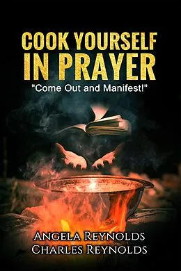 E-Book (epub) Cook Yourself in Prayer von Angela Reynolds, Charles Reynolds