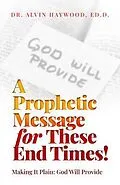 E-Book (epub) A Prophetic Message for These End Times!: Making It Plain von Ed. D. Haywood
