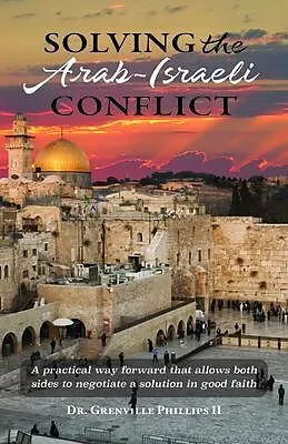 E-Book (epub) Solving the Arab-Israeli Conflict von Grenville Phillips II