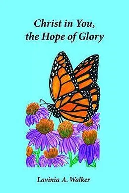E-Book (epub) Christ in You, the Hope of Glory von Lavinia A. Walker