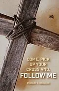 E-Book (epub) Come, Pick up Your Cross And, Follow Me von Stanley E. Brucker