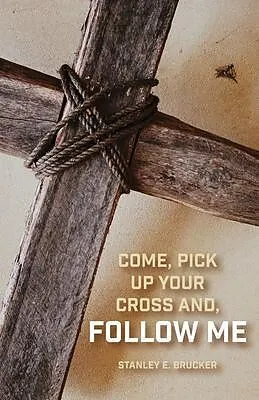 E-Book (epub) Come, Pick up Your Cross And, Follow Me von Stanley E. Brucker