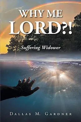 E-Book (epub) Why Me Lord?! von Dallas M. Gardner