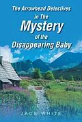 E-Book (epub) The Arrowhead Detectives in The Mystery of The Disappearing Baby von Jack White