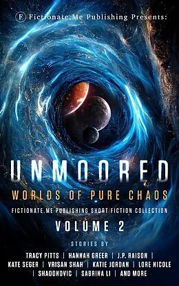 E-Book (epub) Unmoored: Worlds of Pure Chaos (Fictionate.Me Publishing Short Fiction Collection, #2) von Tracy Pitts, Jon Besanko, Amy Bush