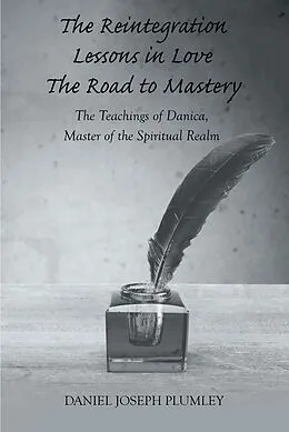 E-Book (epub) The Reintegration Lessons in Love; The Road to Mastery von Daniel Joseph Plumley