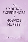 E-Book (epub) The Spiritual Experiences of Hospice Nurses von Lawrence James