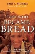 Couverture cartonnée God Who Became Bread de Emily T Wierenga