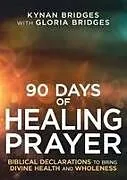 Kartonierter Einband 90 Days of Healing Prayer von Kynan Bridges, Gloria Bridges