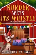 E-Book (epub) Murder Wets Its Whistle von Heather Weidner