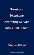 E-Book (epub) Turning a Telephone Answering Service into a Call Center von Peter Lyle DeHaan