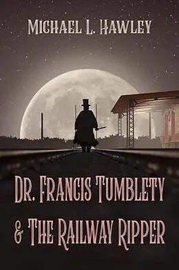 E-Book (epub) Dr. Francis Tumblety & The Railway Ripper von Michael L Hawley