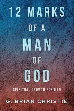 E-Book (epub) 12 Marks of a Man of God von G. Brian Christie
