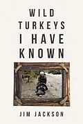 E-Book (epub) Wild Turkeys I Have Known von Jim Jackson