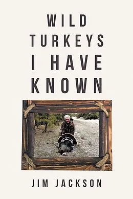 E-Book (epub) Wild Turkeys I Have Known von Jim Jackson