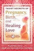 Couverture cartonnée Taoist Secrets of Pregnancy, Birth, and Healing Love de Mantak Chia, Marina Dadasheva-Drown