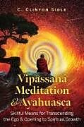Kartonierter Einband Vipassana Meditation and Ayahuasca von C. Clinton Sidle