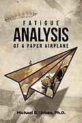 E-Book (epub) Fatigue Analysis of a Paper Airplane von Michael R. Urban Ph. D.