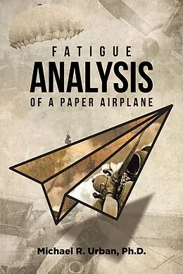 E-Book (epub) Fatigue Analysis of a Paper Airplane von Michael R. Urban Ph. D.