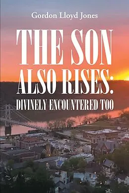 E-Book (epub) The Son Also Rises: Divinely Encountered Too von Gordon Lloyd Jones