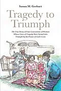 E-Book (epub) Tragedy to Triumph; The True Story of Four Generations of Women Whose Lives of Tragedy Were Turned into Triumph by the Power of God's Love von Susan M. Gerhart