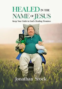 E-Book (epub) Healed in the Name of Jesus: Keep Your Faith in God's Healing Promises von Jonathan Srock