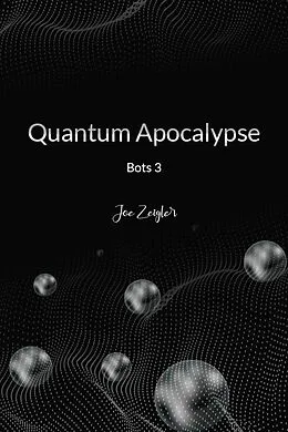 E-Book (epub) Quantum Apocalypse (Bots, #3) von Joe Zeigler