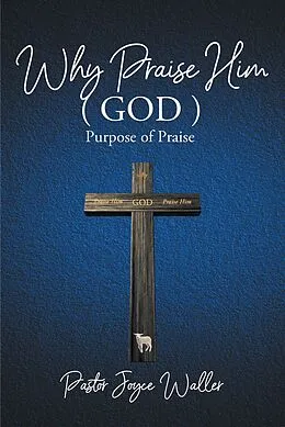 E-Book (epub) Why Praise Him(God) von Pastor Joyce Waller