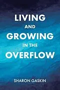 E-Book (epub) Living and Growing in the Overflow von Sharon Gaskin