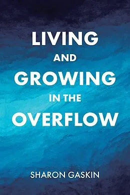 E-Book (epub) Living and Growing in the Overflow von Sharon Gaskin