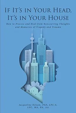 E-Book (epub) If It's In Your Head, It's In Your House von Jacqueline Nelson Lpc-S Lpc Ma Ba Aa