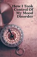 E-Book (epub) How I Took Control Of My Mood Disorder von Cj