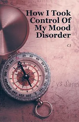 E-Book (epub) How I Took Control Of My Mood Disorder von Cj