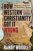 Fester Einband How Western Christianity Got It Wrong von Randy Woodley
