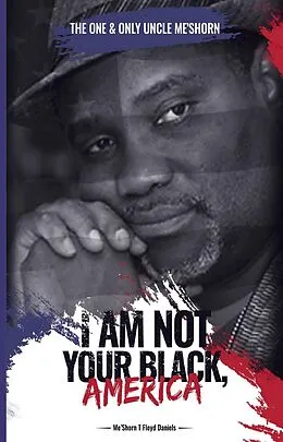 E-Book (epub) "I Am Not Your Black, America!" von Meshorn T. Floyd-Daniels