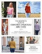 Couverture cartonnée The Beginner's Guide to Crochet Sweaters and Tops de Emilia Johansson