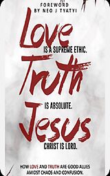 eBook (epub) Love is a supreme ethic. Truth is absolute. Jesus Christ is Lord. de Sihle E Ndumela