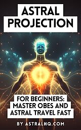 eBook (epub) Astral Projection For Beginners de 