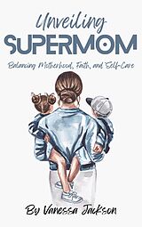 E-Book (epub) Unveiling Supermom von Vanessa Jackson