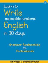 eBook (epub) Learn to Write Impeccable Functional English in 30 Days: Grammar Fundamentals for Professionals de Indu Prakash, Karminder Ghuman, PhD