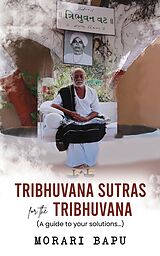 eBook (epub) Tribhuvana Sutras for the Tribhuvana - A guide to your solutions de Morari Bapu (Chitrakutdham Trust)