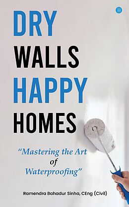 eBook (epub) Dry Walls, Happy Homes: Mastering the Art of Waterproofing de Ramendra Bahadur Sinha