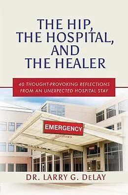 E-Book (epub) The Hip, the Hospital, and the Healer von Larry G. DeLay