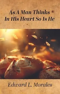 E-Book (epub) As a Man Thinks in His Heart So Is He: Proverbs 23 von Edward L. Morales